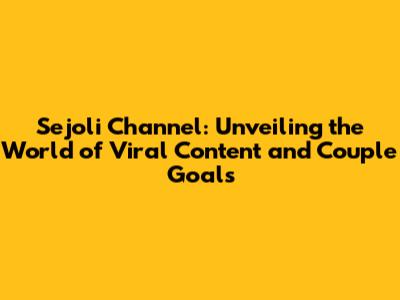 Sejoli Channel: Unveiling the World of Viral Content and Couple Goals