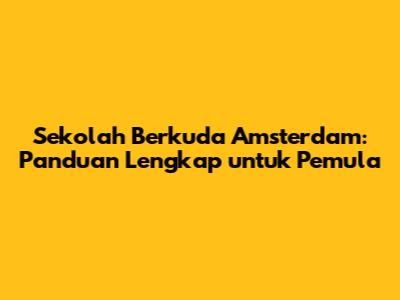Sekolah Berkuda Amsterdam: Panduan Lengkap untuk Pemula