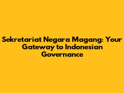 Sekretariat Negara Magang: Your Gateway to Indonesian Governance