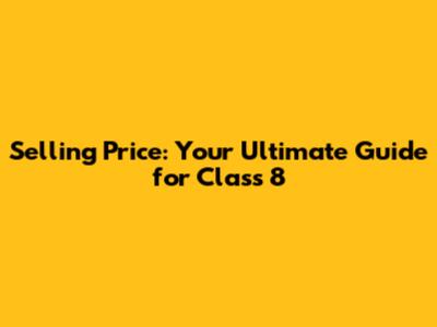 Selling Price: Your Ultimate Guide for Class 8