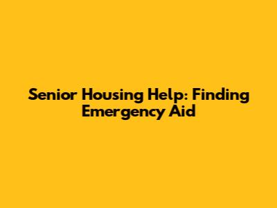 Senior Housing Help: Finding Emergency Aid