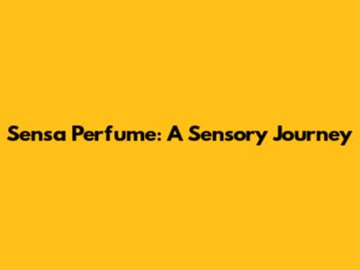 Sensa Perfume: A Sensory Journey