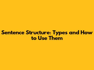 Sentence Structure: Types and How to Use Them