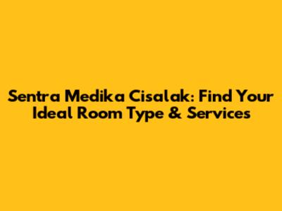 Sentra Medika Cisalak: Find Your Ideal Room Type & Services