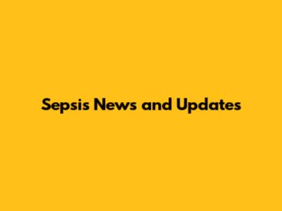 Sepsis News and Updates