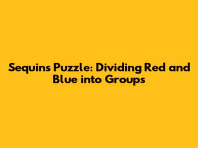 Sequins Puzzle: Dividing Red and Blue into Groups