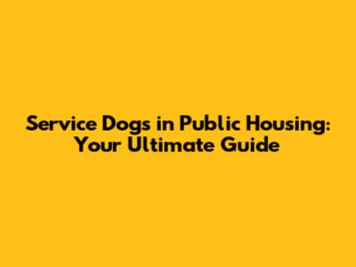 Service Dogs in Public Housing: Your Ultimate Guide