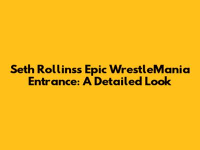 Seth Rollins's Epic WrestleMania Entrance: A Detailed Look