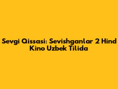 Sevgi Qissasi: Sevishganlar 2 Hind Kino Uzbek Tilida