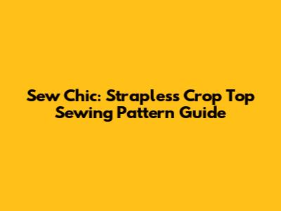 Sew Chic: Strapless Crop Top Sewing Pattern Guide