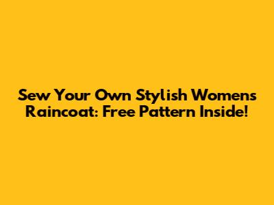 Sew Your Own Stylish Women's Raincoat: Free Pattern Inside!