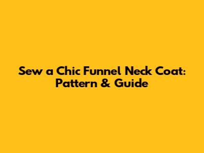 Sew a Chic Funnel Neck Coat: Pattern & Guide