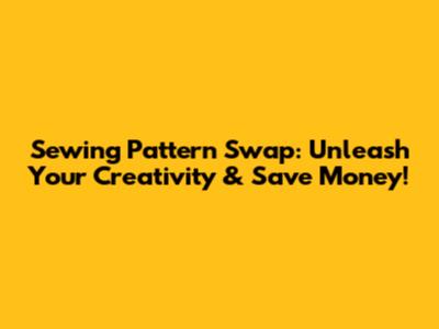 Sewing Pattern Swap: Unleash Your Creativity & Save Money!