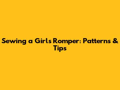 Sewing a Girl's Romper: Patterns & Tips