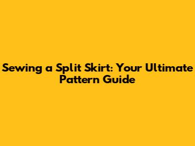 Sewing a Split Skirt: Your Ultimate Pattern Guide