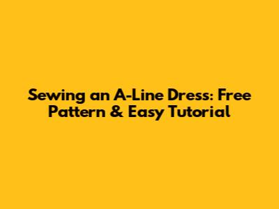 Sewing an A-Line Dress: Free Pattern & Easy Tutorial