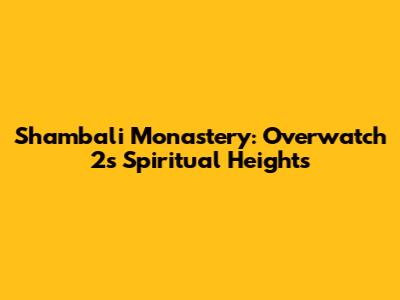 Shambali Monastery: Overwatch 2's Spiritual Heights