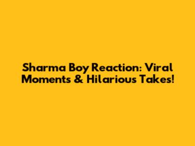 Sharma Boy Reaction: Viral Moments & Hilarious Takes!
