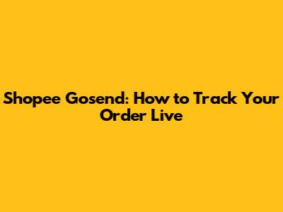 Shopee Gosend: How to Track Your Order Live