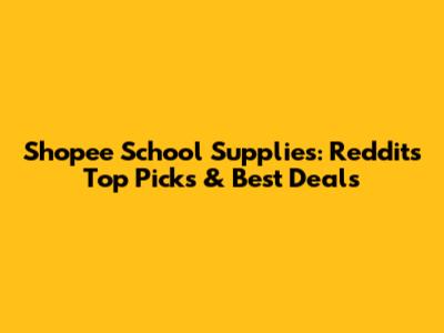 Shopee School Supplies: Reddit's Top Picks & Best Deals