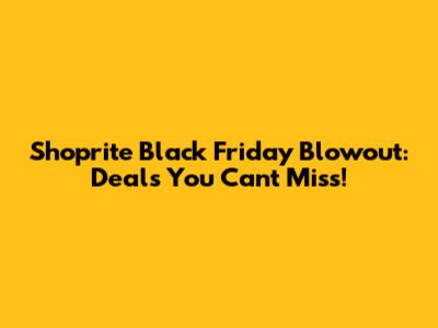 Shoprite Black Friday Blowout: Deals You Can't Miss!