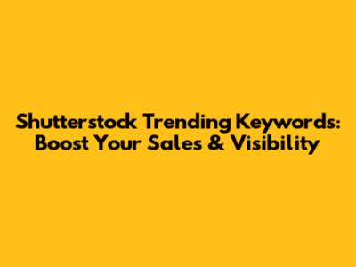 Shutterstock Trending Keywords: Boost Your Sales & Visibility