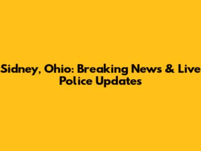 Sidney, Ohio: Breaking News & Live Police Updates