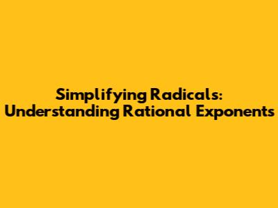 Simplifying Radicals: Understanding Rational Exponents