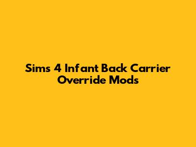 Sims 4 Infant Back Carrier Override Mods