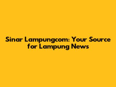 Sinar Lampungcom: Your Source for Lampung News