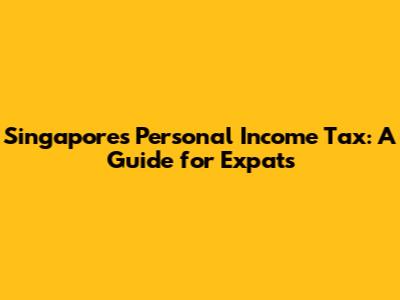 Singapore's Personal Income Tax: A Guide for Expats