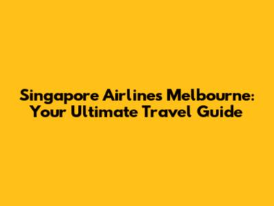 Singapore Airlines Melbourne: Your Ultimate Travel Guide