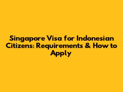 Singapore Visa for Indonesian Citizens: Requirements & How to Apply