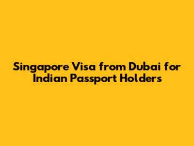 Singapore Visa from Dubai for Indian Passport Holders