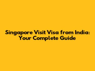Singapore Visit Visa from India: Your Complete Guide