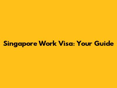 Singapore Work Visa: Your Guide