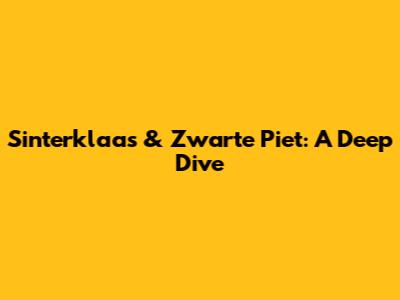 Sinterklaas & Zwarte Piet: A Deep Dive
