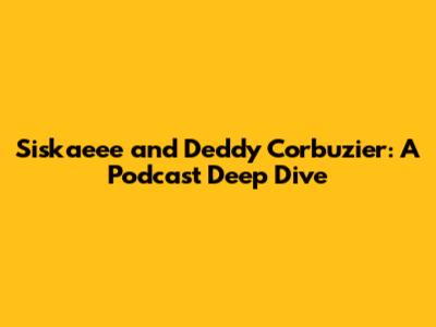 Siskaeee and Deddy Corbuzier: A Podcast Deep Dive