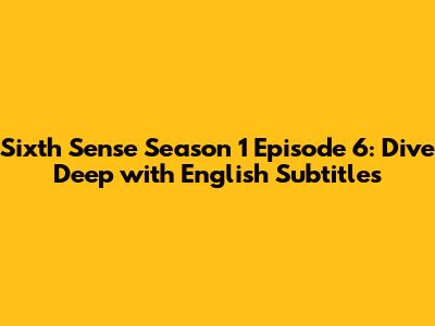 Sixth Sense Season 1 Episode 6: Dive Deep with English Subtitles