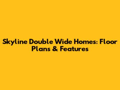 Skyline Double Wide Homes: Floor Plans & Features