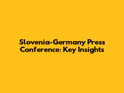 Slovenia-Germany Press Conference: Key Insights