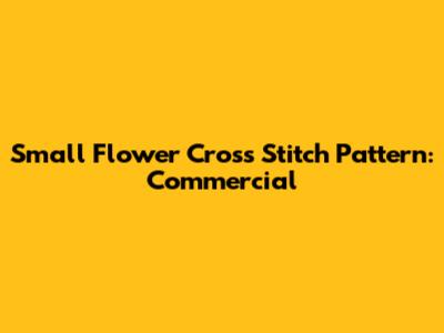 Small Flower Cross Stitch Pattern: Commercial