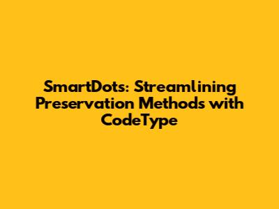 SmartDots: Streamlining Preservation Methods with CodeType