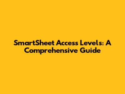SmartSheet Access Levels: A Comprehensive Guide