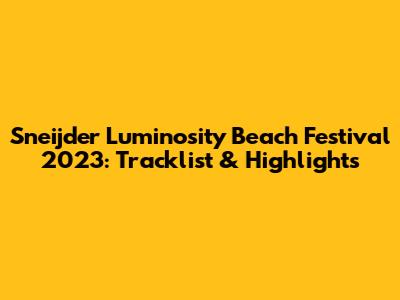Sneijder Luminosity Beach Festival 2023: Tracklist & Highlights