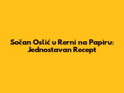 Sočan Oslić u Rerni na Papiru: Jednostavan Recept