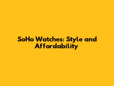 SoHo Watches: Style and Affordability