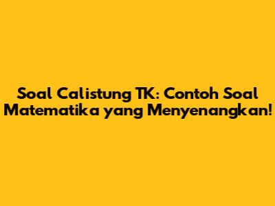 Soal Calistung TK: Contoh Soal Matematika yang Menyenangkan!