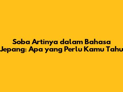 Soba Artinya dalam Bahasa Jepang: Apa yang Perlu Kamu Tahu
