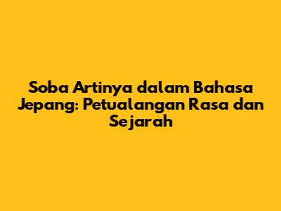 Soba Artinya dalam Bahasa Jepang: Petualangan Rasa dan Sejarah